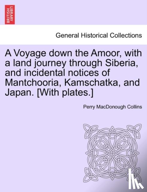 Collins, Perry MacDonough - A Voyage Down the Amoor, with a Land Journey Through Siberia, and Incidental Notices of Mantchooria, Kamschatka, and Japan. [With Plates.]