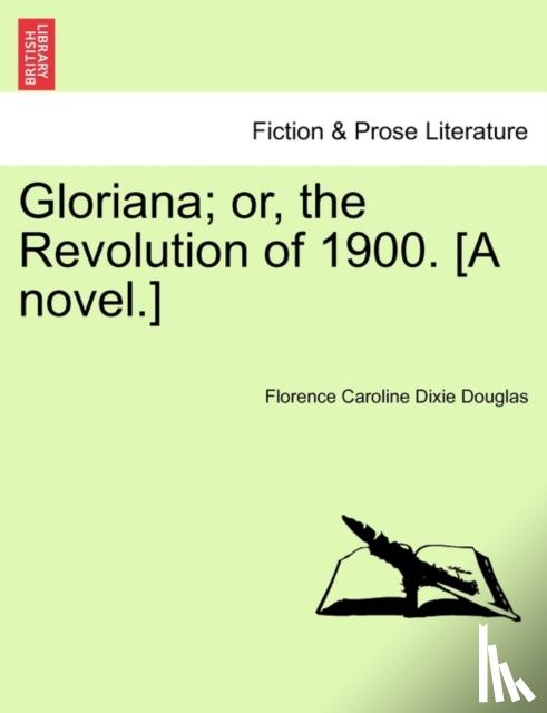 Douglas, Florence Caroline Dixie - Gloriana; Or, the Revolution of 1900. [A Novel.]