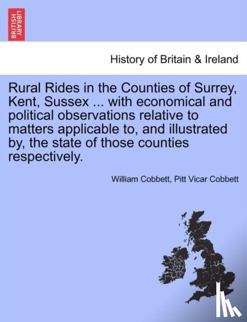 Cobbett, William, Cobbett, Pitt Vicar - Rural Rides in the Counties of Surrey, Kent, Sussex ... with Economical and Political Observations Relative to Matters Applicable To, and Illustrated By, the State of Those Counties Respectively.Vol.II