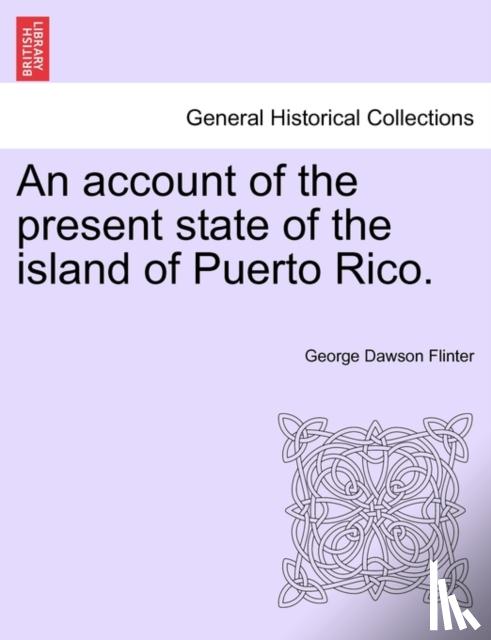 Flinter, George Dawson - An Account of the Present State of the Island of Puerto Rico.