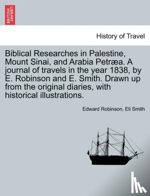 Robinson, Edward, Smith, Eli - Biblical Researches in Palestine and the Adjacent Regions