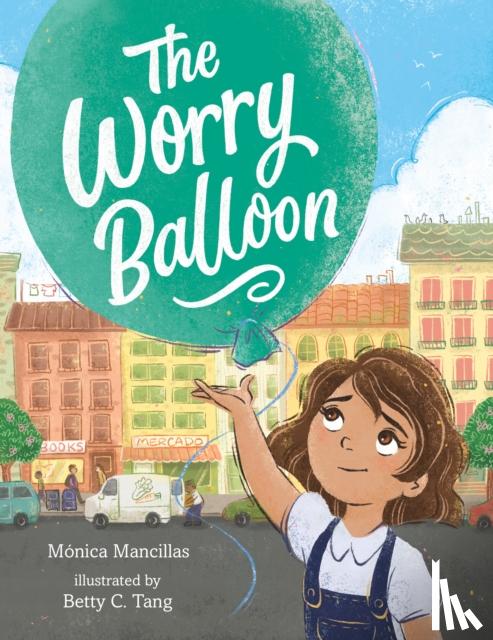 Mancillas, Monica - The Worry Balloon