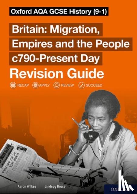 Wilkes, Aaron, Bruce, Lindsay - Sch: 14-16: Oxford AQA GCSE History (9-1): Britain: Migration, Empires and the People c790-Present Day Revision Guide