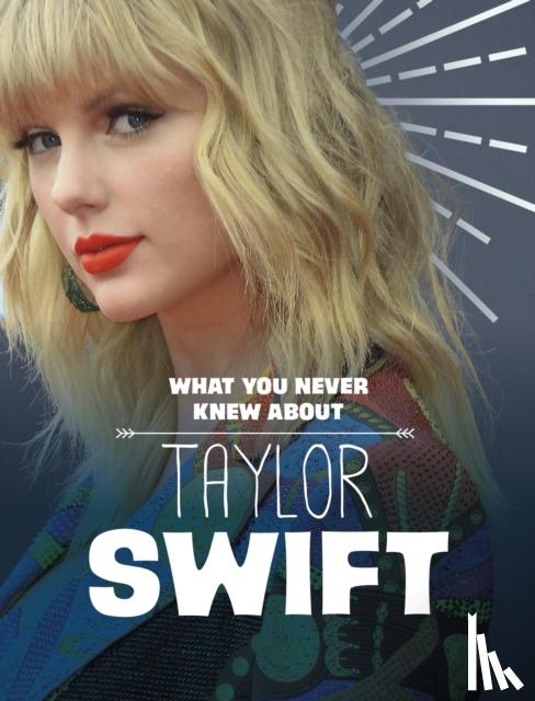 Marx, Mandy R. (Digital Editor) - What You Never Knew About Taylor Swift