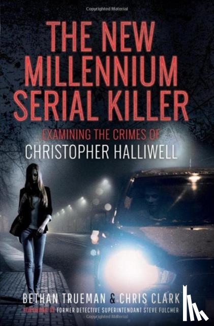 Trueman, Bethan, Clark, Chris - The New Millennium Serial Killer