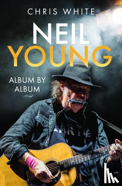 White, Chris - Neil Young: Album by Album