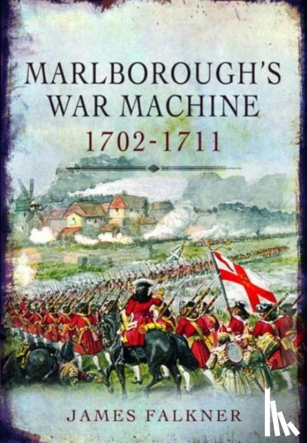 Falkner, James - Marlborough's War Machine, 1702-1711