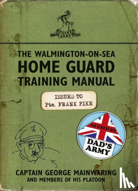Mainwaring, Captain George - The Walmington-on-Sea Home Guard Training Manual