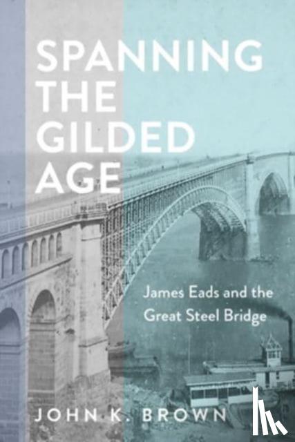Brown, John K. - Spanning the Gilded Age