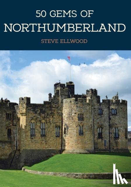 Ellwood, Steve - 50 Gems of Northumberland - The History & Heritage of the Most Iconic Places