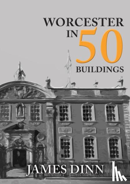 Dinn, James - Worcester in 50 Buildings