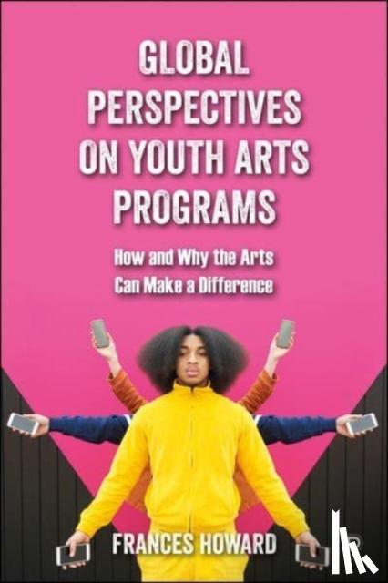 Howard, Frances (Nottingham Trent University.) - Global Perspectives on Youth Arts Programs