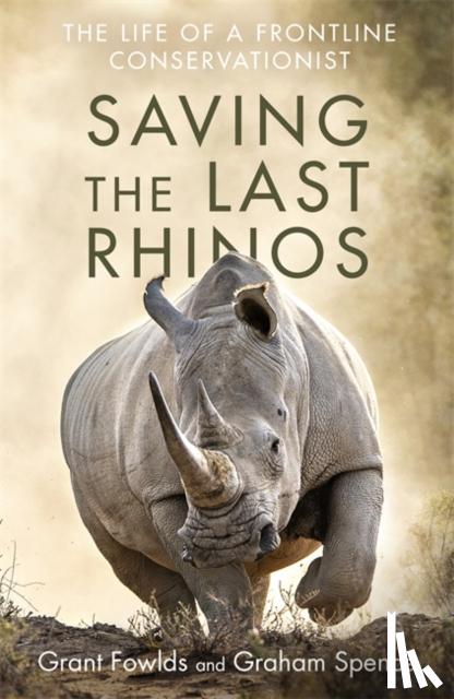 Fowlds, Grant, Spence, Graham - Saving the Last Rhinos