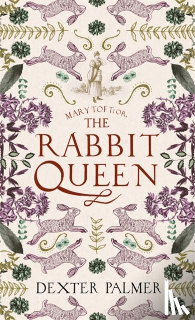 Dexter Palmer - Mary Toft; or, The Rabbit Queen
