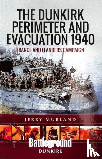 Murland, Jerry - The Dunkirk Perimeter and Evacuation 1940