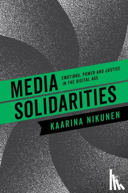 Nikunen - Media Solidarities: Emotions, Power and Justice in the Digital Age