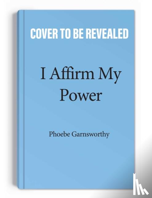 Garnsworthy, Phoebe - I Affirm My Power