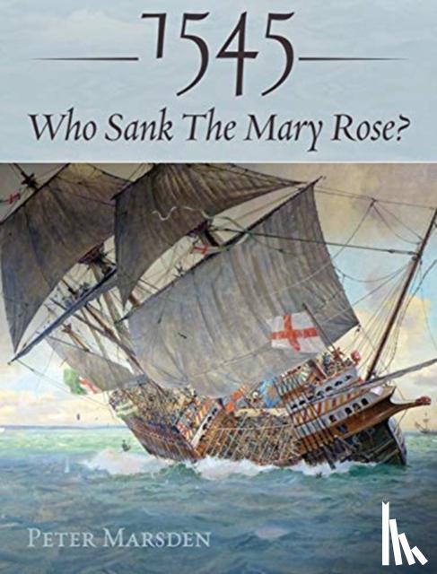 Marsden, Peter - 1545: Who Sank the Mary Rose? - Who Sank the Mary Rose?