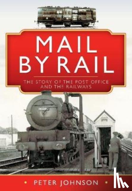 Johnson, Peter - Mail by Rail - The Story of the Post Office and the Railways