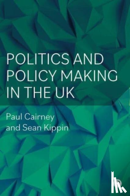 Cairney, Paul (University of Stirling), Kippin, Sean (University of Stirling) - Politics and Policy Making in the UK