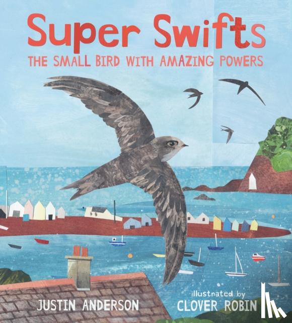 Anderson, Justin - Super Swifts: The Small Bird With Amazing Powers