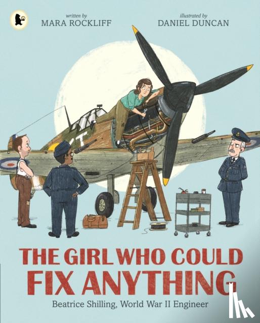 Rockliff, Mara - The Girl Who Could Fix Anything: Beatrice Shilling, World War II Engineer
