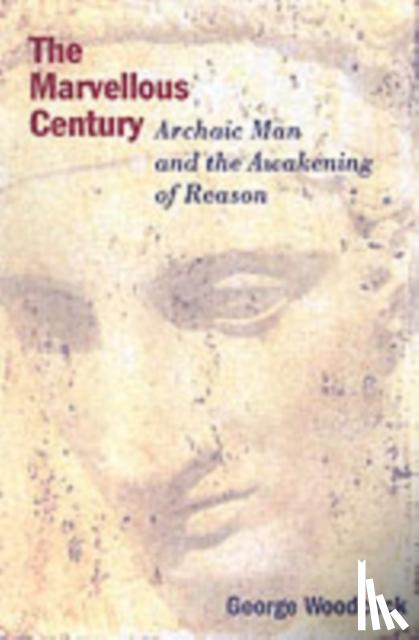 Woodcock, George - The Marvellous Century – Archaic Man and the Awakening of Reason