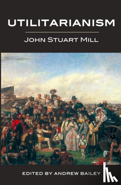 Stuart Mill, John - Utilitarianism - Ed. Bailey