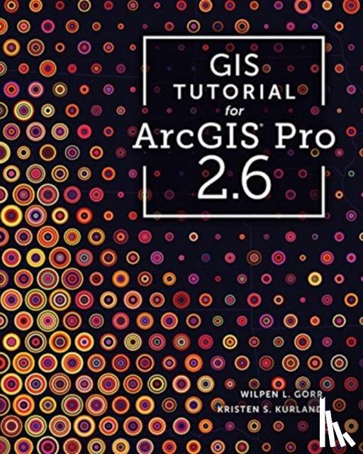 Gorr, Wilpen L., Kurland, Kristen S. - GIS Tutorial for ArcGIS Pro 2.6
