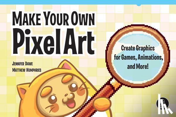 Dawe, Jennifer, Humphries, Matthew - Make Your Own Pixel Art