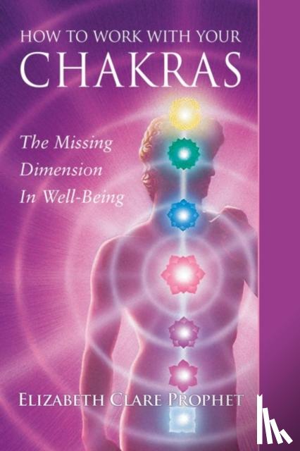 Prophet, Elizabeth Clare (Elizabeth Clare Prophet) - How to Work with Your Chakras