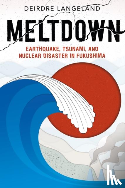 Langeland, Deirdre - Meltdown: Earthquake, Tsunami, and Nuclear Disaster in Fukushima