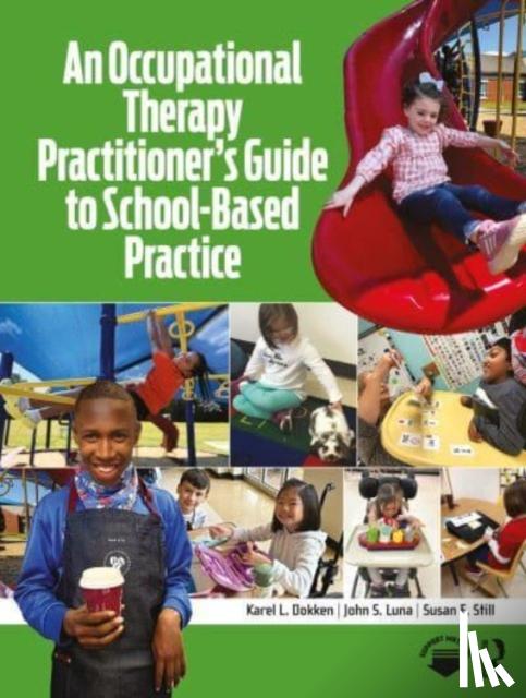 Dokken, Karel L., Luna, John S., Still, Susan E. - An Occupational Therapy Practitioner’s Guide to School-Based Practice