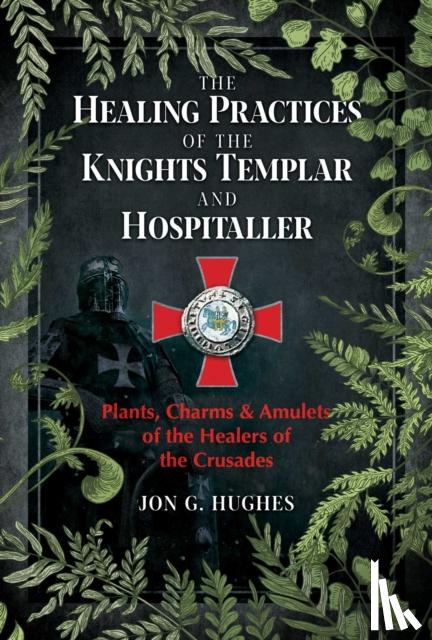 Hughes, Jon G. - The Healing Practices of the Knights Templar and Hospitaller