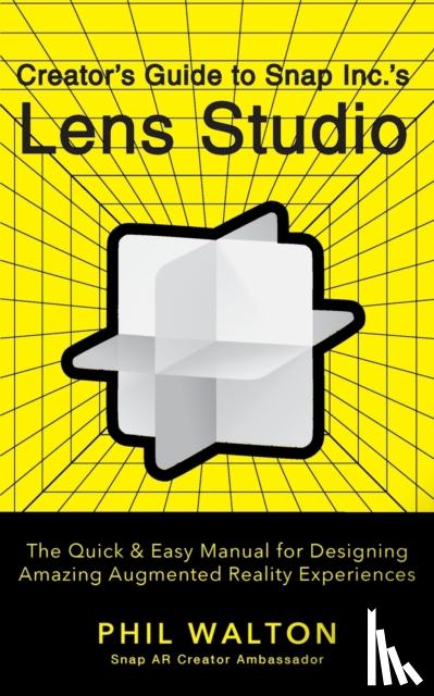 Walton, Phil - Designer's Guide to Snapchat's Lens Studio: A Quick & Easy Resource for Creating Custom Augmented Reality Experiences