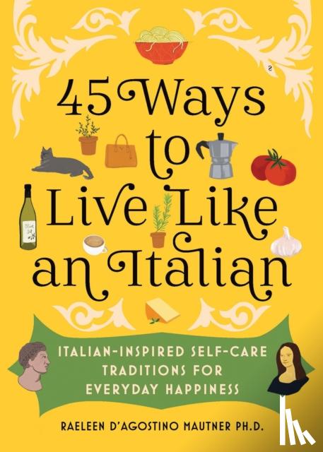 Mautner, Raeleen D’Agostino - 45 Ways to Live Like an Italian