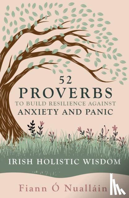 O Nuallain, Fiann - 52 Proverbs to Build Resilience against Anxiety and Panic - An Experience in Irish Holistic Wisdom