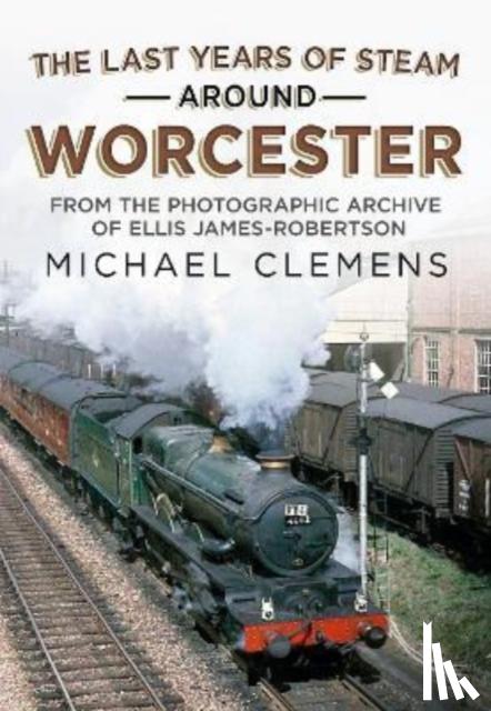 Clemens, Michael - The Last Years of Steam Around Worcester