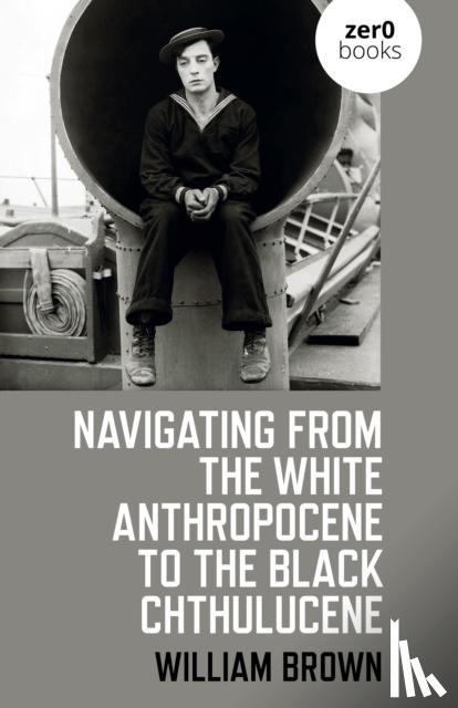 Brown, William - Navigating from the White Anthropocene to the Black Chthulucene