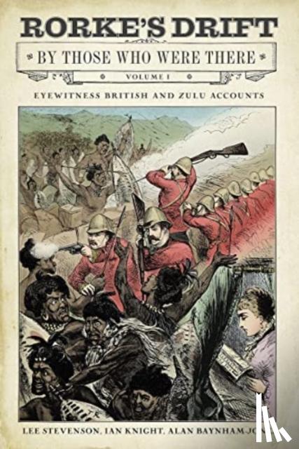 Knight, Ian, Stevenson, Lee, Baynham-Jones, Alan - Rorke's Drift By Those Who Were There