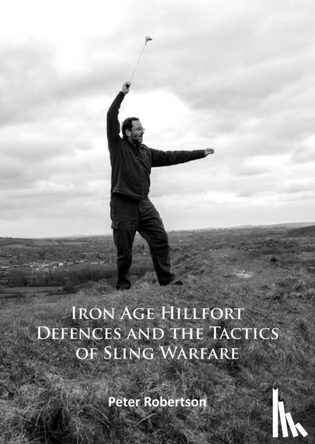 Robertson, Peter - Iron Age Hillfort Defences and the Tactics of Sling Warfare