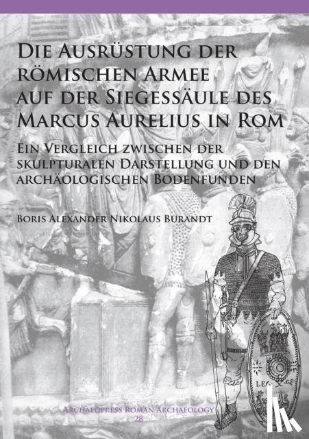 Burandt, Boris Alexander Nikolaus - Die Ausrustung der romischen Armee auf der Siegessaule des Marcus Aurelius in Rom