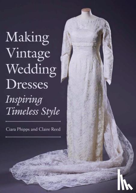 Phipps, Ciara, Reed, Claire - Making Vintage Wedding Dresses