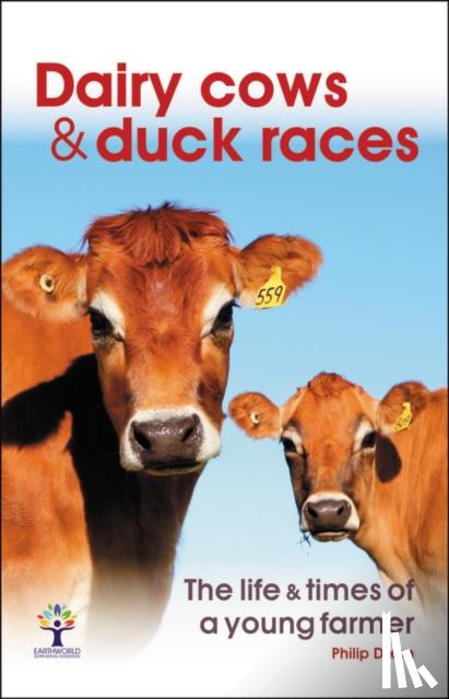 Dixon, Philip - Dairy Cows & Duck Races - the Life & Times of a Young Farmer