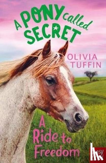 Tuffin, Olivia - A Pony Called Secret: A Ride To Freedom
