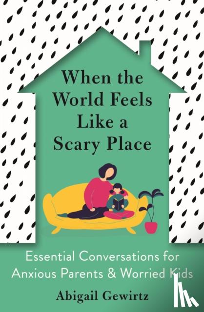 Gewirtz, Dr Abigail - When the World Feels Like a Scary Place