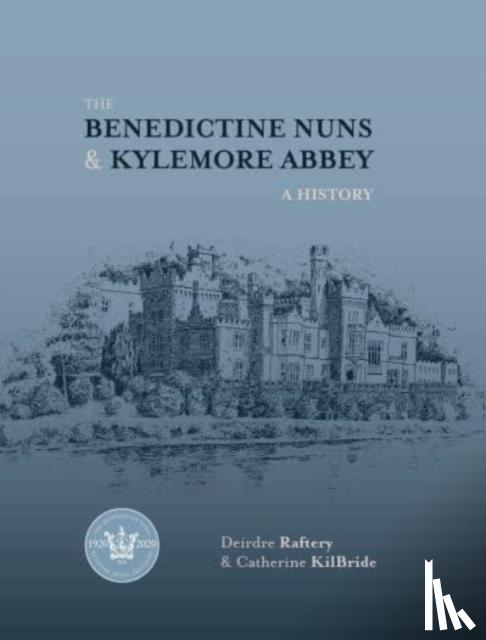 KilBride, Catherine, Raftery, Deirdre - The Benedictine Nuns & Kylemore Abbey