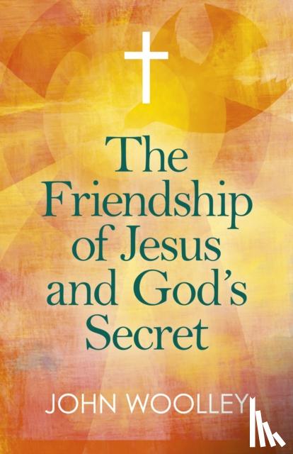 Woolley, John - Friendship of Jesus and God's Secret, The