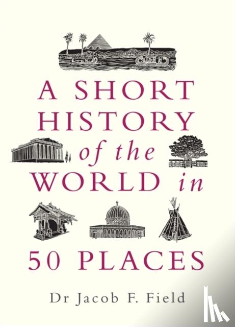 Field, Jacob F. - A Short History of the World in 50 Places