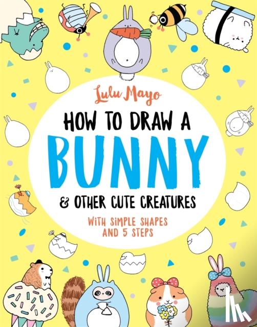 Mayo, Lulu - How to Draw a Bunny and other Cute Creatures